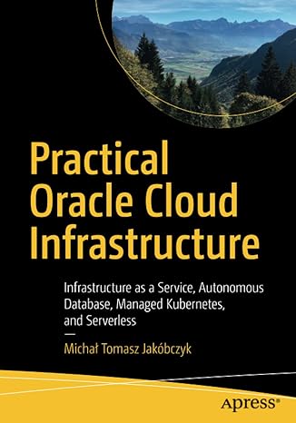 practical oracle cloud infrastructure infrastructure as a service autonomous database managed kubernetes and