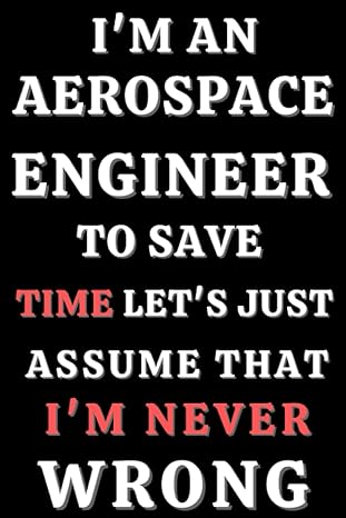 i m an aerospace engineer to save time let s just assume that i m never wrong lined notebook 6 x 9 100 pages
