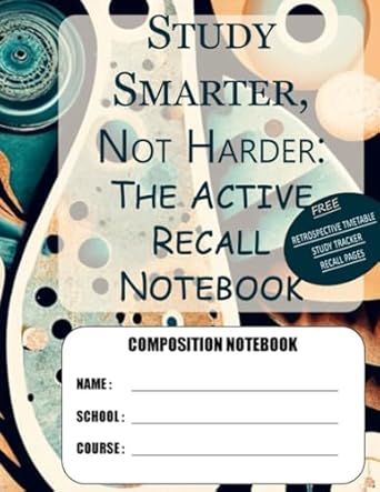 study smarter not harder the active recall notebook ace your exams and remember everything proven techniques