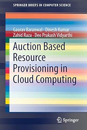 auction based resource provisioning in cloud computing 1st edition gaurav baranwal, dinesh kumar, zahid raza,