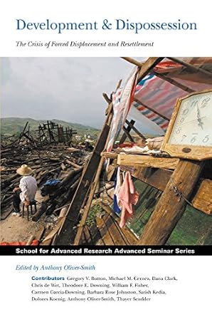 development and dispossession the crisis of forced displacement and resettlement 1st edition anthony