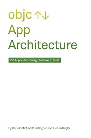 app architecture ios application design patterns in swift 1st edition chris eidhof, matt gallagher, florian
