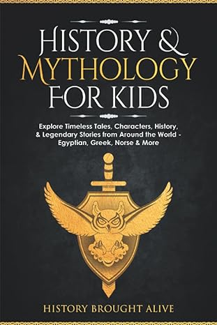 history and mythology for kids explore timeless tales characters history and legendary stories from around