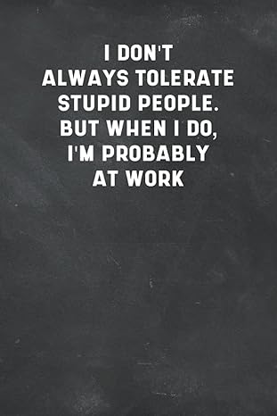 i don t always tolerate stupid people but when i do i m probably at work family friends 6x9 lined notebook