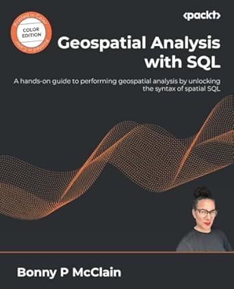 geospatial analysis with sql a hands on guide to performing geospatial analysis by unlocking the syntax of