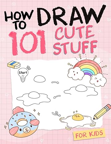 how to draw 101 cute stuff for kids simple and easy step by step guide book to draw everything like animals