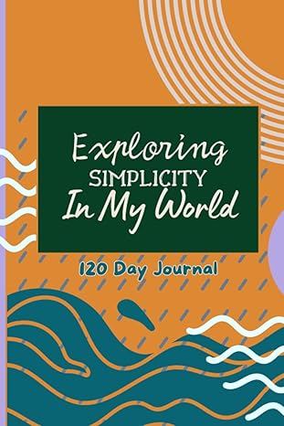exploring simplicity in my world line 120 day daily journal for people practicing minimalism 1st edition