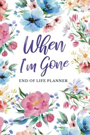 when i m gone end of life planner my final wishes journal notebook and peace of mind organizer workbook a