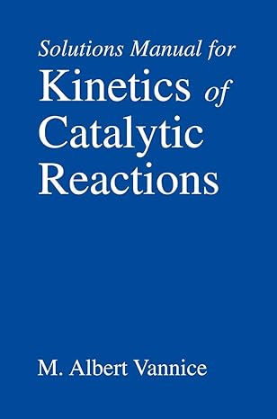 kinetics of catalytic reactions solutions manual 2005th edition m albert vannice 0387259732, 978-0387259734