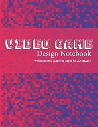 video game design notebook a write in planner for your next console or computer based video game 1st edition