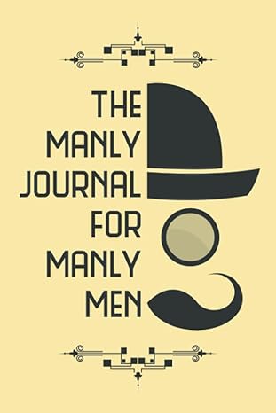 the manly journal for manly men your 52 week prompt journal original 100 page prompted journal notebook 6 x 9