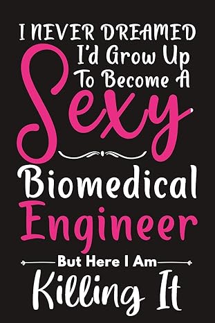 i never dreamed i d grow up to become a sexy biomedical enginner bomedical engineering lined notebook