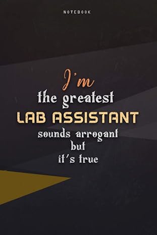 lined notebook journal i m the greatest lab assistant sounds arrogant but it s true work list 6x9 inch