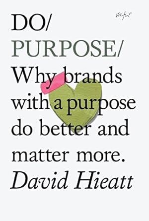 do purpose why brands with a purpose do better and matter more 1st edition david hieatt 190797413x,