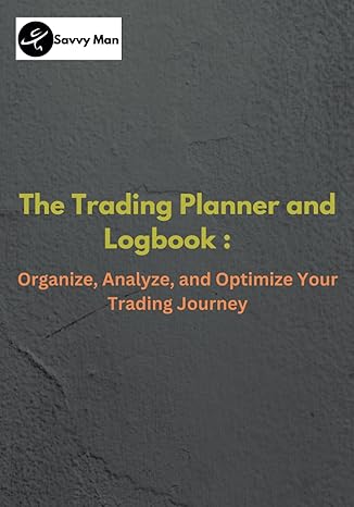 the trading planner and logbook organize analyze and optimize your trading journey 1st edition savvy man