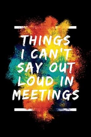 things i can t say out loud in meetings funny office work desk humor things i want to say in the meeting but