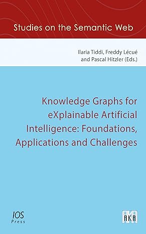 knowledge graphs for explainable artificial intelligence foundations applications and challenges 1st edition
