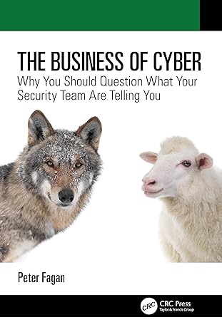 the business of cyber why you should question what your security team are telling you 1st edition peter fagan