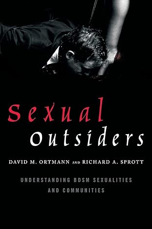 sexual outsiders understanding bdsm sexualities and communities 1st edition david ortmann, richard sprott