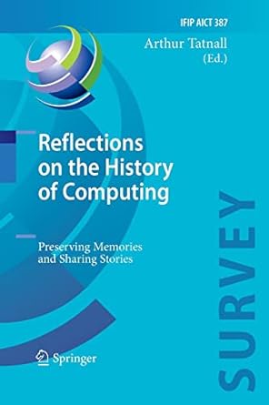 reflections on the history of computing preserving memories and sharing stories 2012 edition arthur tatnall