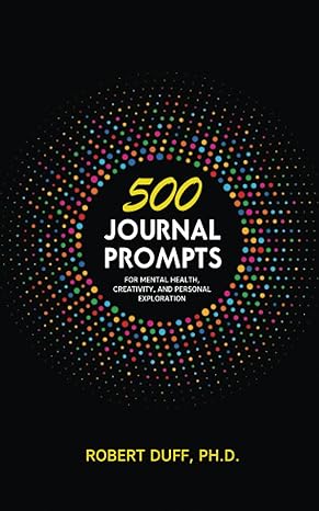 500 journal prompts for mental health creativity and personal exploration 1st edition robert duff ph d