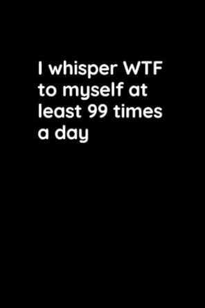 i whisper wtf to myself at least 99 times a day notebook with funny titles 1st edition capri sunrise