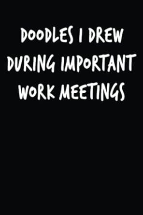 doodles i drew during important work meetings office gag gifts for coworkers boss funny notebooks for the