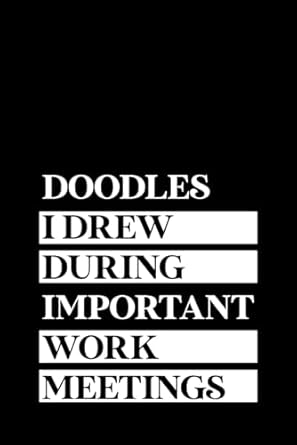 doodles i drew during important work meetings funny work notebook office gag journal gift for coworkers