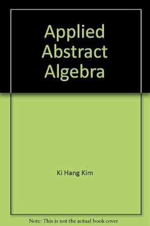 applied abstract algebra 1st edition ki hang kim ,fred william roush 0470274417, 978-0470274415