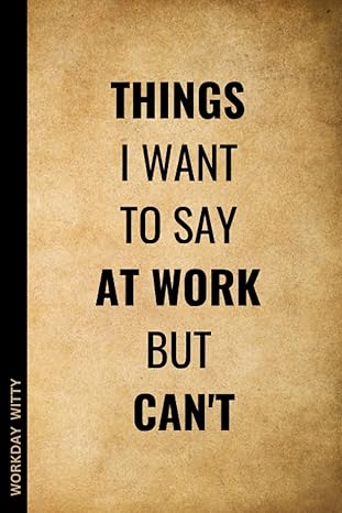 things i want to say at work but can t a funny sarcastic and motivational notebook journal gift to show our