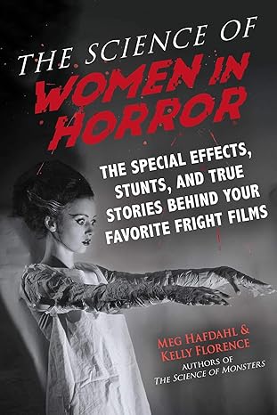 the science of women in horror the special effects stunts and true stories behind your favorite fright films