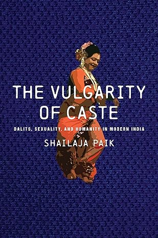 the vulgarity of caste dalits sexuality and humanity in modern india 1st edition shailaja paik 1503634086,