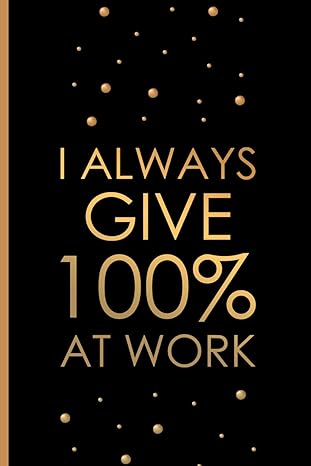 i always give 100 at work 6x9 lined 108 pages funny notebook appreciation gift 1st edition jenny and mack