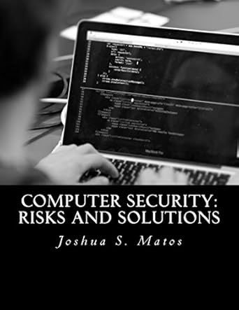 computer security risks and solutions 1st edition joshua s. matos 1530944384, 978-1530944385