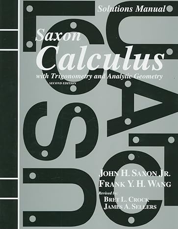 solutions manual to accompany saxon calculus with trigonometry and analytic geometry 2nd edition john h.