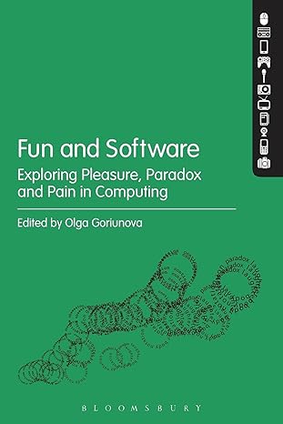 fun and software exploring pleasure paradox and pain in computing 1st edition olga goriunova 1501318284,