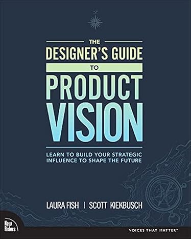 designer s guide to product vision the learn to build your strategic influence to shape the future 1st