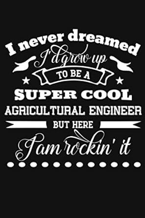 i never dreamed one day i d be a sexy agricultural engineer but here i m killing blank lined journal notebook