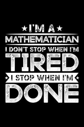 im a mathematician i dont stop when im tired i stop when im done mathematicians gifts lined notebook journal