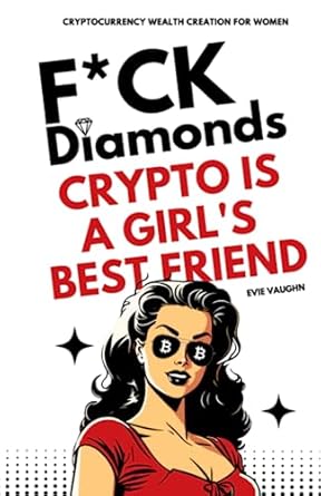 f ck diamonds crypto is a girl s best friend cryptocurrency wealth creation for women 1st edition evie vaughn