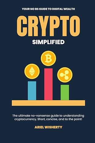 crypto simplified your no bs guide to digital wealth a concise and beginner friendly guide to cryptocurrency