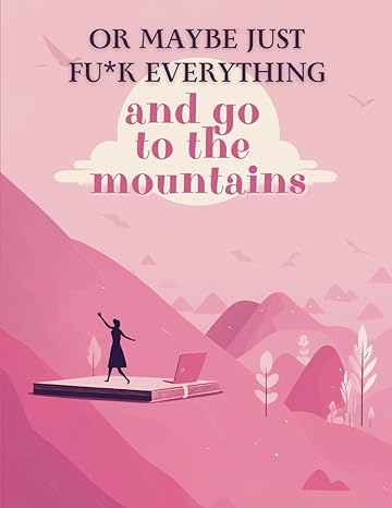 or maybe just fu k everything and go to the mountains 2024 monthly planner 8 5 x 11 composition notebook