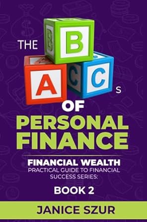the abc s of personal finance a practical guide to financial wealth 1st edition janice szur 979-8853334519