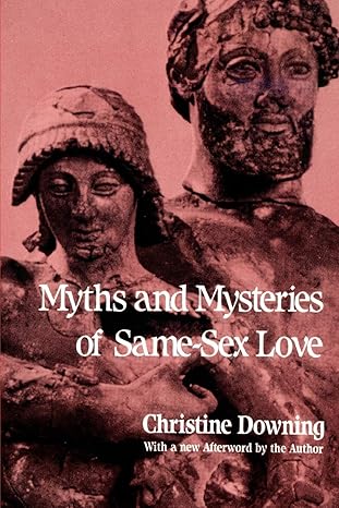 myths and mysteries of same sex love 1st edition christine downing 059538885x, 978-0595388851