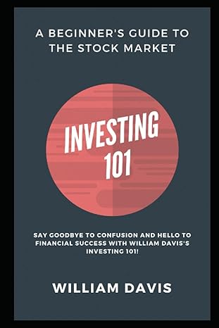 investing 101 a beginner s guide to the stock market 1st edition william davis 979-8393611118