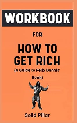workbook for how to get rich by felix dennis your awesome guide to putting an end to poverty through learning