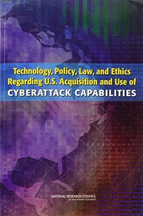 technology policy law and ethics regarding u s acquisition and use of cyberattack capabilities 1st edition