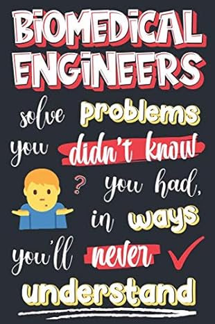 biomedical engineers solve problems you didn t know you had in ways you ll never understand biomedical