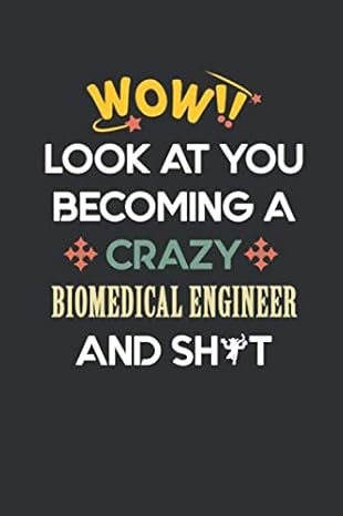 wow look at you becoming a crazy biomedical engineer and sh t biomedical engineer notebook / journal coworker