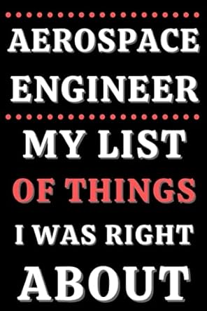 aerospace engineer my list of things i was right about 6 x 9 blank lined notebook 1st edition ray ste
